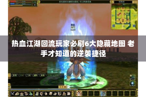 热血江湖回流玩家必刷6大隐藏地图 老手才知道的逆袭捷径