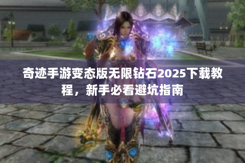 奇迹手游变态版无限钻石2025下载教程，新手必看避坑指南