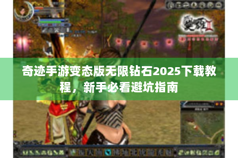 奇迹手游变态版无限钻石2025下载教程，新手必看避坑指南