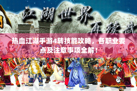 热血江湖手游4转技能攻略，各职业要点及注意事项全解！