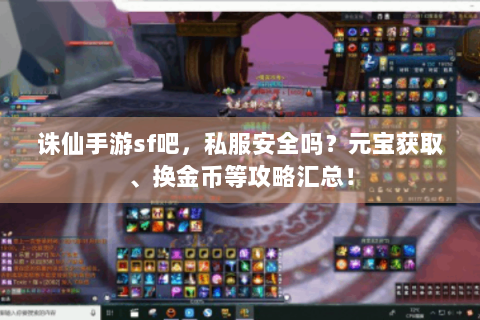 诛仙手游sf吧，私服安全吗？元宝获取、换金币等攻略汇总！