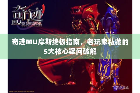 奇迹MU摩斯终极指南，老玩家私藏的5大核心疑问破解