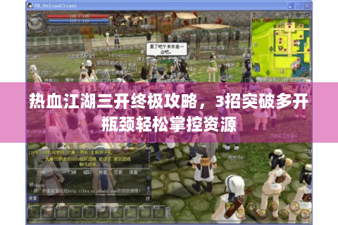 热血江湖三开终极攻略，3招突破多开瓶颈轻松掌控资源