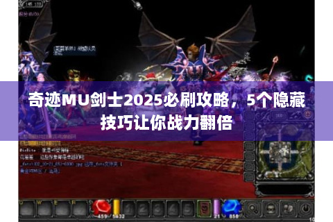 奇迹MU剑士2025必刷攻略，5个隐藏技巧让你战力翻倍