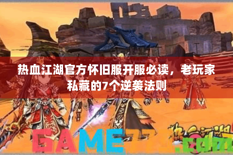 热血江湖官方怀旧服开服必读，老玩家私藏的7个逆袭法则