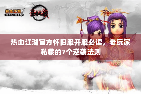 热血江湖官方怀旧服开服必读，老玩家私藏的7个逆袭法则