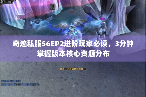 奇迹私服S6EP2进阶玩家必读，3分钟掌握版本核心资源分布