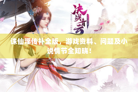诛仙淫传补全版，游戏资料、问题及小说情节全知晓！