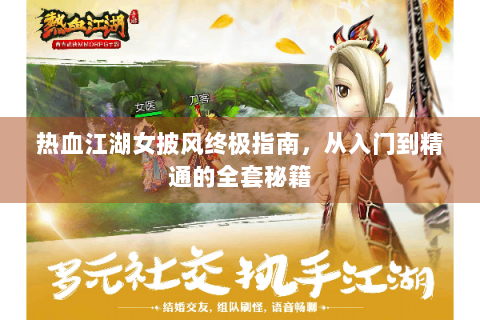 热血江湖女披风终极指南，从入门到精通的全套秘籍