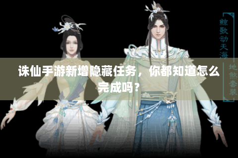 诛仙手游新增隐藏任务，你都知道怎么完成吗？
