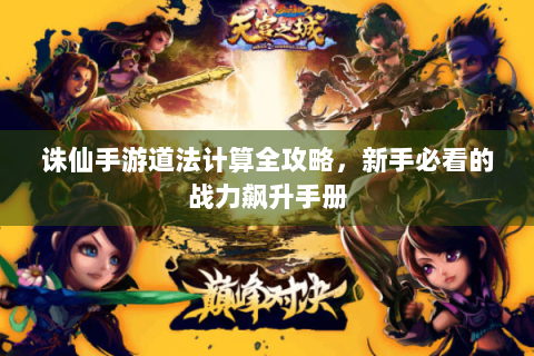 诛仙手游道法计算全攻略，新手必看的战力飙升手册