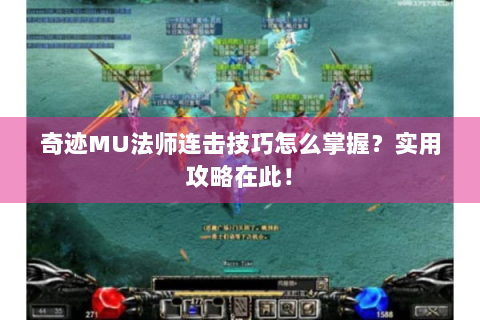 奇迹MU法师连击技巧怎么掌握？实用攻略在此！