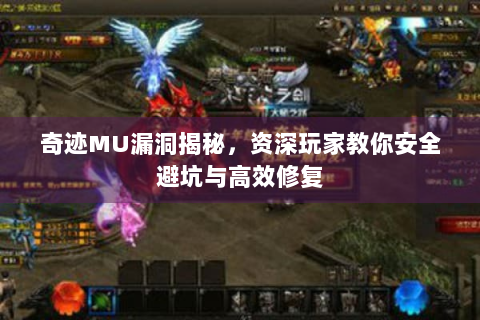 奇迹MU漏洞揭秘，资深玩家教你安全避坑与高效修复
