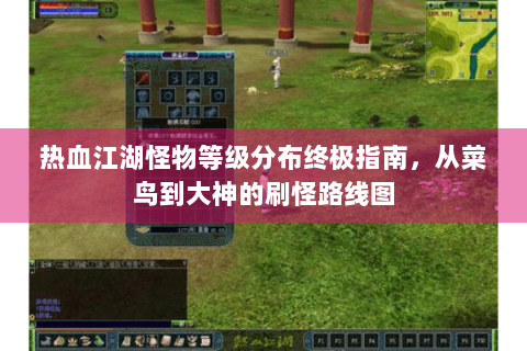 热血江湖怪物等级分布终极指南，从菜鸟到大神的刷怪路线图
