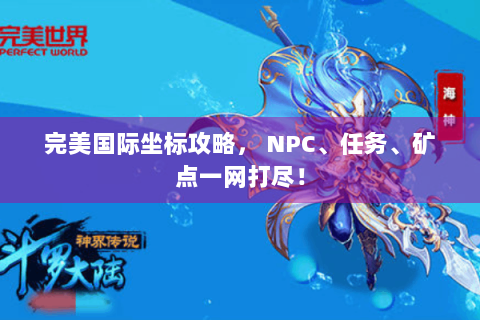 完美国际坐标攻略， NPC、任务、矿点一网打尽！