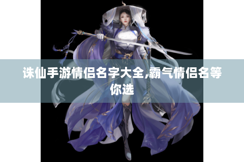 诛仙手游情侣名字大全,霸气情侣名等你选