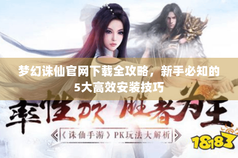 梦幻诛仙官网下载全攻略，新手必知的5大高效安装技巧