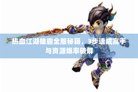 热血江湖雄霸全服秘籍，3步速成高手与资源爆率破解