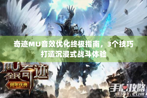 奇迹MU音效优化终极指南，3个技巧打造沉浸式战斗体验