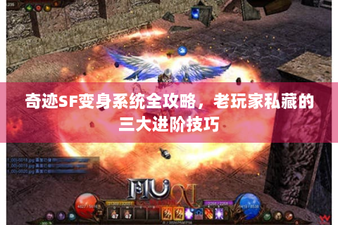 奇迹SF变身系统全攻略，老玩家私藏的三大进阶技巧