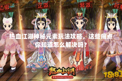 热血江湖神秘元素玩法攻略，这些痛点你知道怎么解决吗？