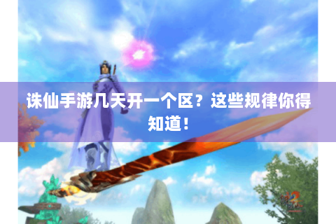 诛仙手游几天开一个区？这些规律你得知道！