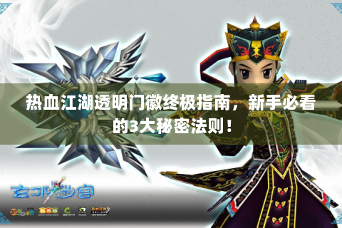 热血江湖透明门徽终极指南，新手必看的3大秘密法则！