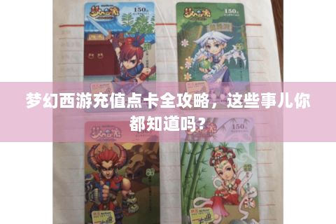 梦幻西游充值点卡全攻略，这些事儿你都知道吗？
