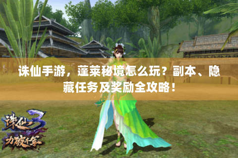 诛仙手游，蓬莱秘境怎么玩？副本、隐藏任务及奖励全攻略！