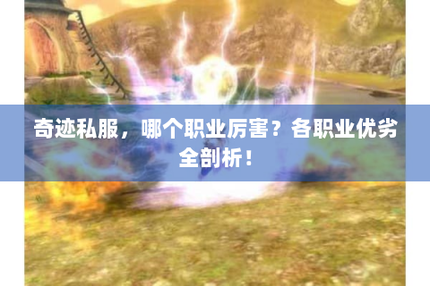奇迹私服，哪个职业厉害？各职业优劣全剖析！
