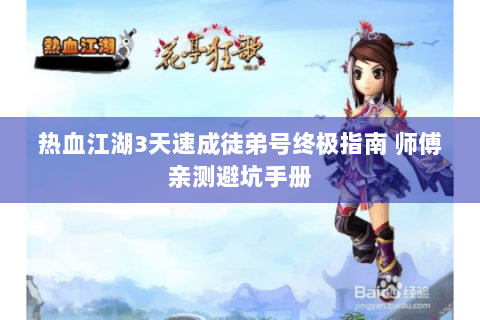 热血江湖3天速成徒弟号终极指南 师傅亲测避坑手册