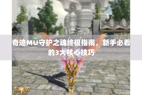 奇迹MU守护之魂终极指南，新手必看的3大核心技巧