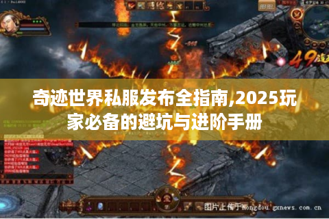 奇迹世界私服发布全指南,2025玩家必备的避坑与进阶手册