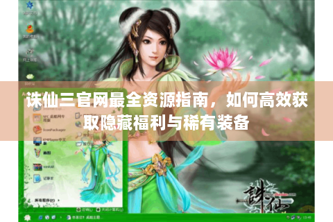 诛仙三官网最全资源指南，如何高效获取隐藏福利与稀有装备