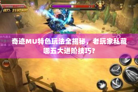 奇迹MU特色玩法全揭秘，老玩家私藏哪五大进阶技巧？