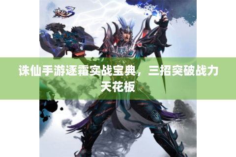 诛仙手游逐霜实战宝典，三招突破战力天花板