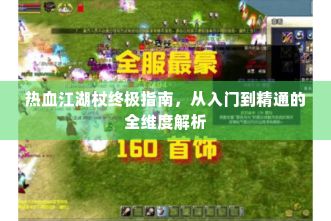 热血江湖杖终极指南，从入门到精通的全维度解析