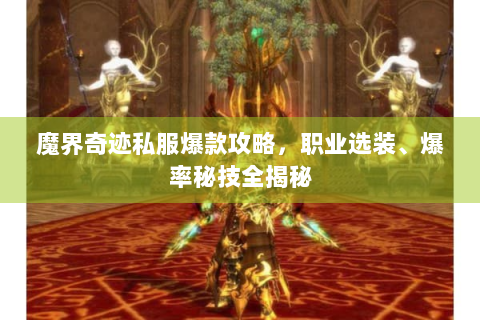 魔界奇迹私服爆款攻略，职业选装、爆率秘技全揭秘