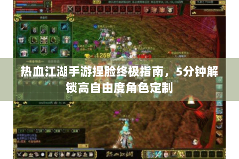 热血江湖手游捏脸终极指南，5分钟解锁高自由度角色定制