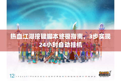 热血江湖按键脚本终极指南，3步实现24小时自动挂机
