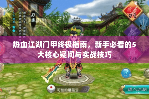 热血江湖门甲终极指南，新手必看的5大核心疑问与实战技巧