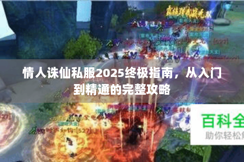 情人诛仙私服2025终极指南，从入门到精通的完整攻略