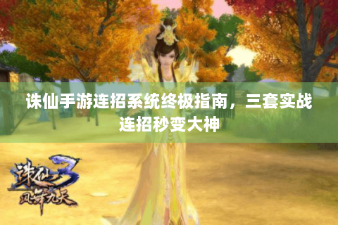 诛仙手游连招系统终极指南，三套实战连招秒变大神