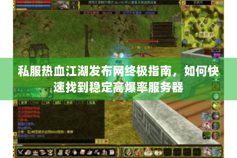 私服热血江湖发布网终极指南，如何快速找到稳定高爆率服务器