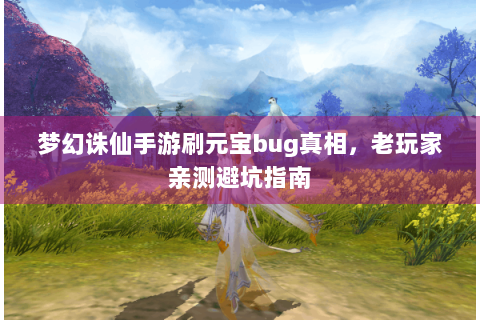 梦幻诛仙手游刷元宝bug真相，老玩家亲测避坑指南
