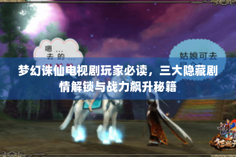 梦幻诛仙电视剧玩家必读，三大隐藏剧情解锁与战力飙升秘籍