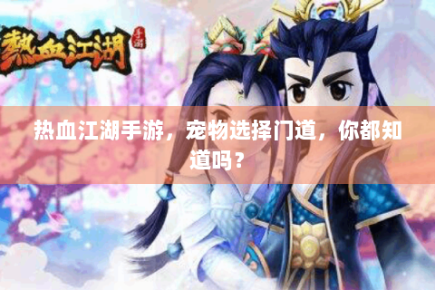 热血江湖手游，宠物选择门道，你都知道吗？