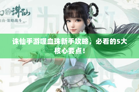诛仙手游噬血珠新手攻略，必看的5大核心要点！
