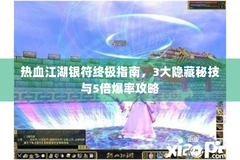 热血江湖银符终极指南，3大隐藏秘技与5倍爆率攻略