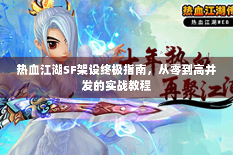 热血江湖SF架设终极指南，从零到高并发的实战教程